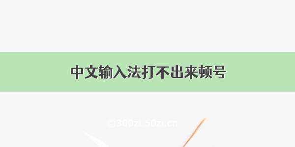 中文输入法打不出来顿号