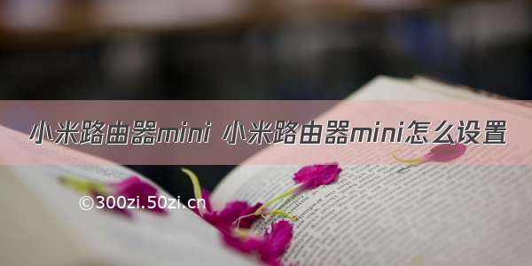 小米路由器mini 小米路由器mini怎么设置