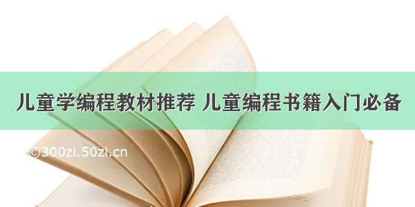 儿童学编程教材推荐 儿童编程书籍入门必备