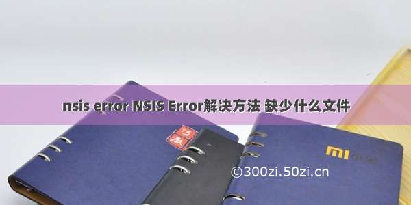 nsis error NSIS Error解决方法 缺少什么文件