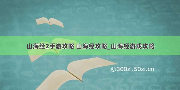 山海经2手游攻略 山海经攻略_山海经游戏攻略