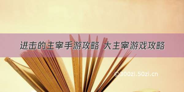 进击的主宰手游攻略 大主宰游戏攻略