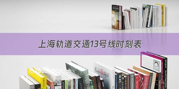 上海轨道交通13号线时刻表