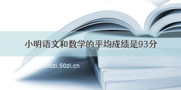 小明语文和数学的平均成绩是93分