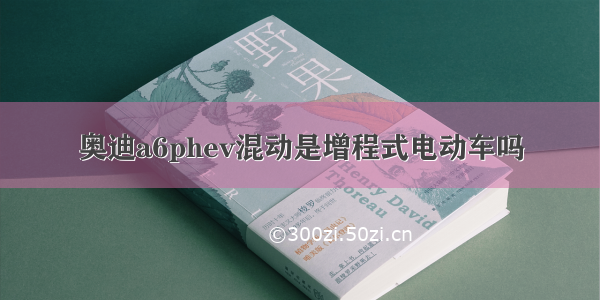 奥迪a6phev混动是增程式电动车吗