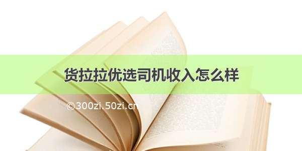 货拉拉优选司机收入怎么样