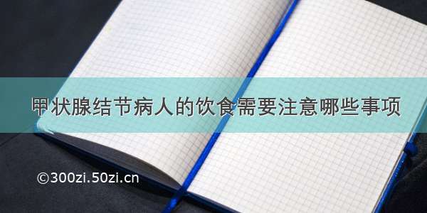 甲状腺结节病人的饮食需要注意哪些事项