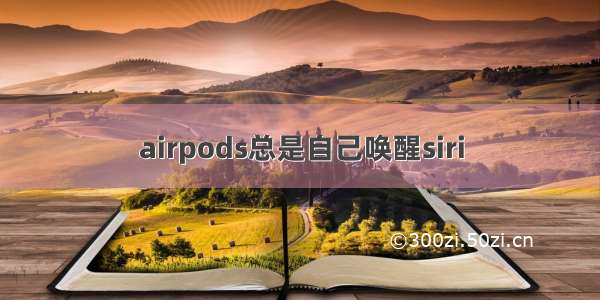 airpods总是自己唤醒siri