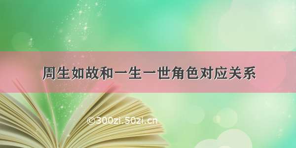 周生如故和一生一世角色对应关系