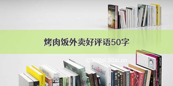 烤肉饭外卖好评语50字