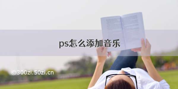 ps怎么添加音乐