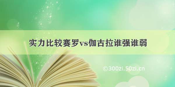 实力比较赛罗vs伽古拉谁强谁弱