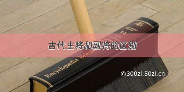 古代主将和副将的区别