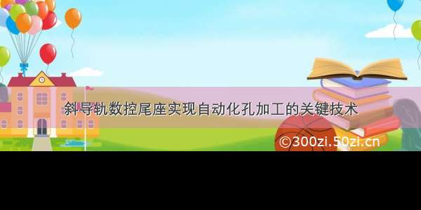 斜导轨数控尾座实现自动化孔加工的关键技术