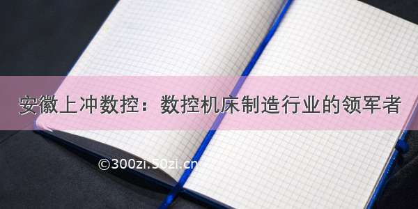 安徽上冲数控：数控机床制造行业的领军者