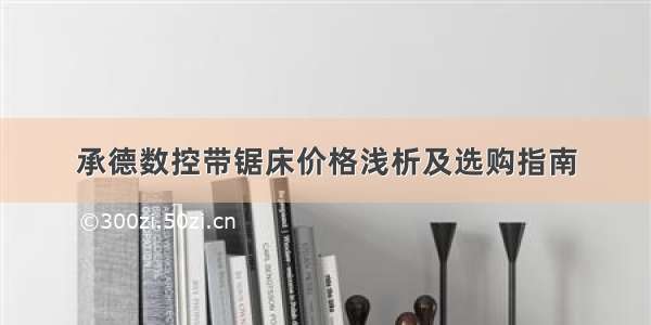 承德数控带锯床价格浅析及选购指南