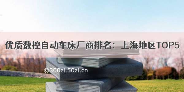 优质数控自动车床厂商排名：上海地区TOP5