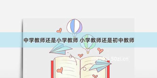 中学教师还是小学教师 小学教师还是初中教师