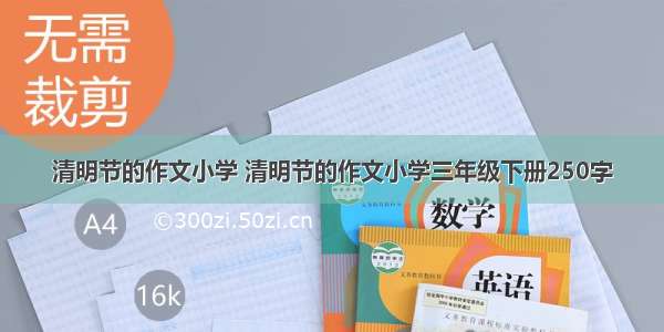 清明节的作文小学 清明节的作文小学三年级下册250字