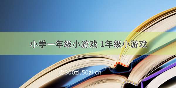 小学一年级小游戏 1年级小游戏