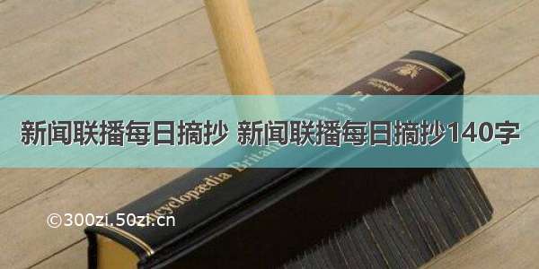 新闻联播每日摘抄 新闻联播每日摘抄140字