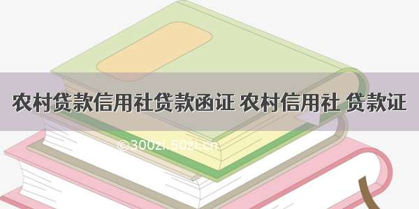 农村贷款信用社贷款函证 农村信用社 贷款证