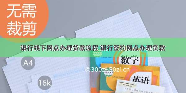 银行线下网点办理贷款流程 银行签约网点办理贷款