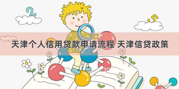 天津个人信用贷款申请流程 天津信贷政策