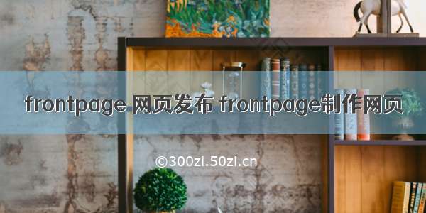 frontpage 网页发布 frontpage制作网页
