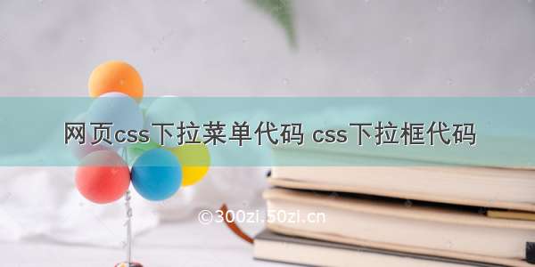 网页css下拉菜单代码 css下拉框代码