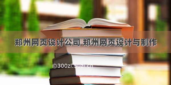 郑州网页设计公司 郑州网页设计与制作