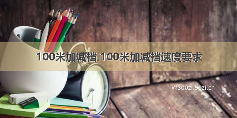 100米加减档 100米加减档速度要求