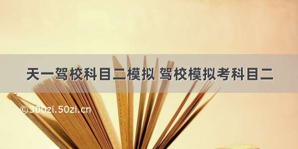 天一驾校科目二模拟 驾校模拟考科目二