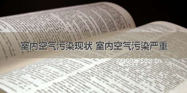 室内空气污染现状 室内空气污染严重