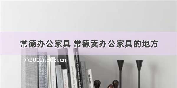 常德办公家具 常德卖办公家具的地方