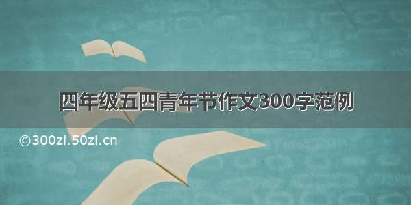 四年级五四青年节作文300字范例