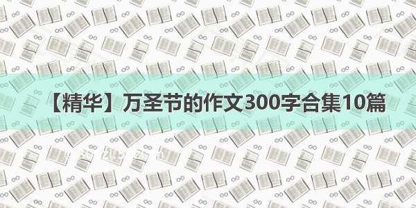 【精华】万圣节的作文300字合集10篇