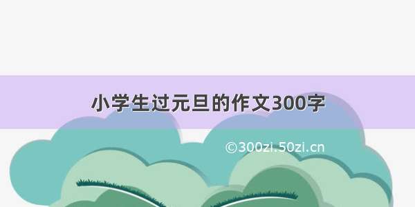 小学生过元旦的作文300字