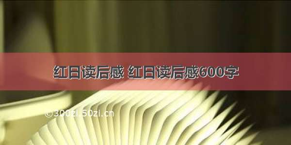 红日读后感 红日读后感600字