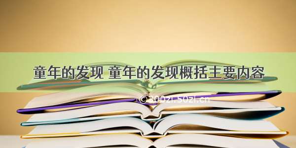 童年的发现 童年的发现概括主要内容