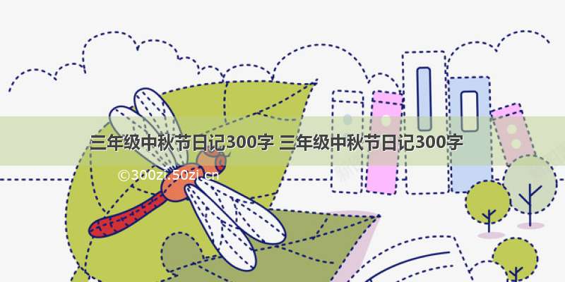 三年级中秋节日记300字 三年级中秋节日记300字