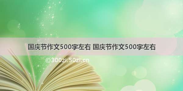 国庆节作文500字左右 国庆节作文500字左右