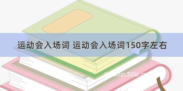 运动会入场词 运动会入场词150字左右