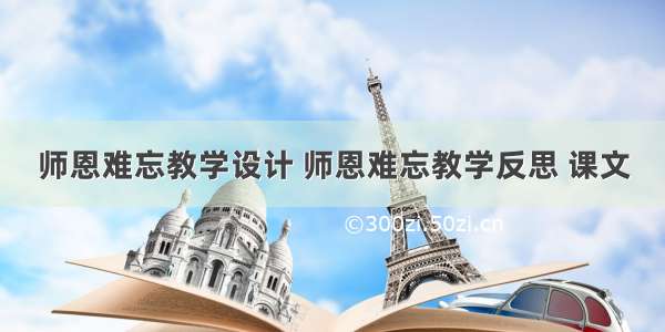 师恩难忘教学设计 师恩难忘教学反思 课文