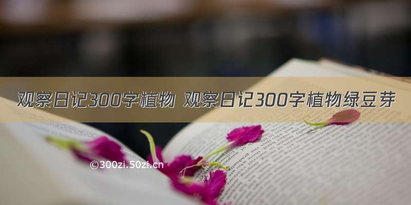 观察日记300字植物 观察日记300字植物绿豆芽