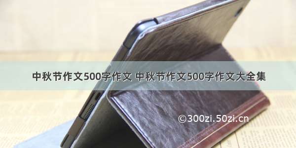 中秋节作文500字作文 中秋节作文500字作文大全集