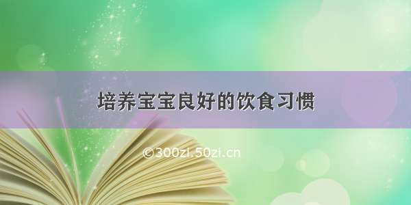 培养宝宝良好的饮食习惯