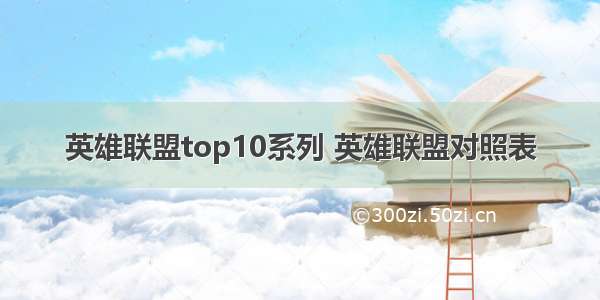 英雄联盟top10系列 英雄联盟对照表