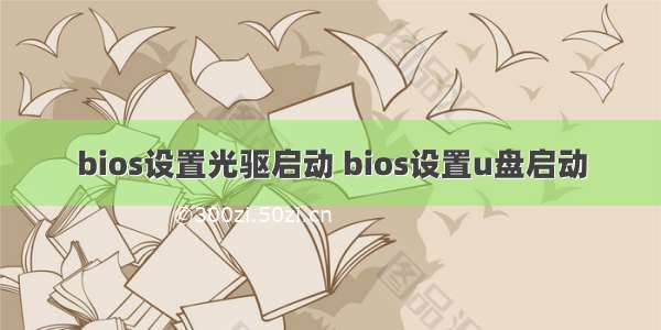 bios设置光驱启动 bios设置u盘启动