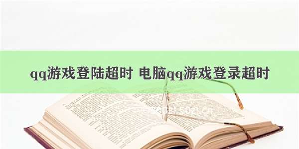 qq游戏登陆超时 电脑qq游戏登录超时